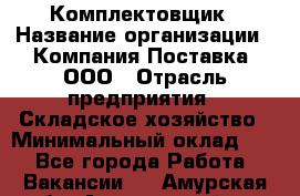 Комплектовщик › Название организации ­ Компания Поставка, ООО › Отрасль предприятия ­ Складское хозяйство › Минимальный оклад ­ 1 - Все города Работа » Вакансии   . Амурская обл.,Архаринский р-н